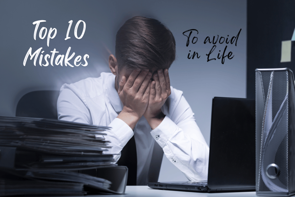 Top 10 Mistakes to avoid in Life